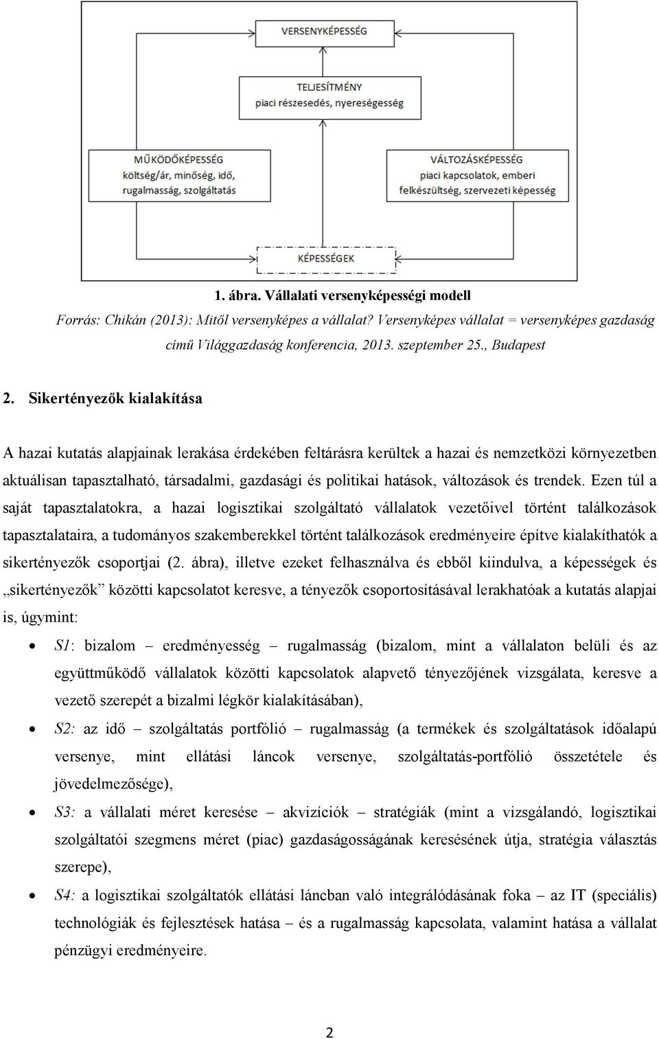 Sikertényezők kialakítása A hazai kutatás alapjainak lerakása érdekében feltárásra kerültek a hazai és nemzetközi környezetben aktuálisan tapasztalható, társadalmi, gazdasági és politikai hatások,