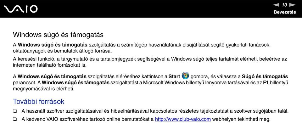 A Windows súgó és támogatás szolgáltatás eléréséhez kattintson a Start gombra, és válassza a Súgó és támogatás parancsot.