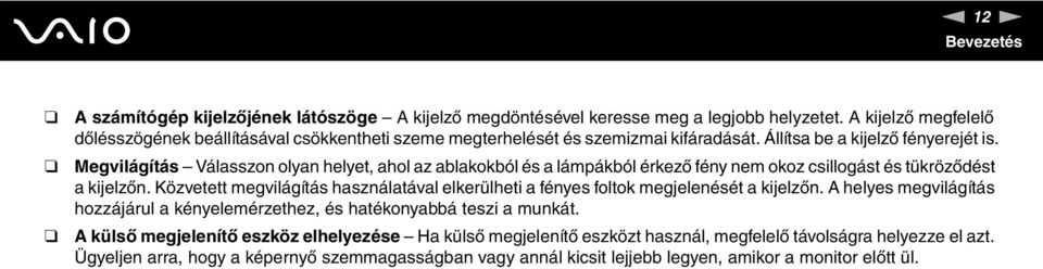 Megvilágítás Válasszon olyan helyet, ahol az ablakokból és a lámpákból érkező fény nem okoz csillogást és tükröződést a kijelzőn.