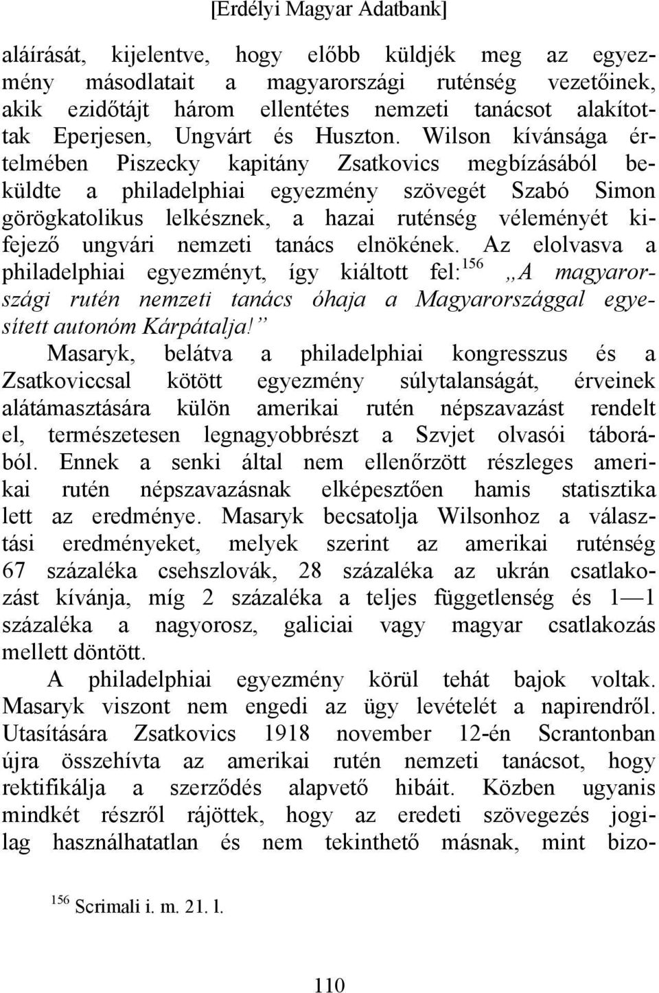 nemzeti tanács elnökének. Az elolvasva a philadelphiai egyezményt, így kiáltott fel: 156 A magyarországi rutén nemzeti tanács óhaja a Magyarországgal egyesített autonóm Kárpátalja!