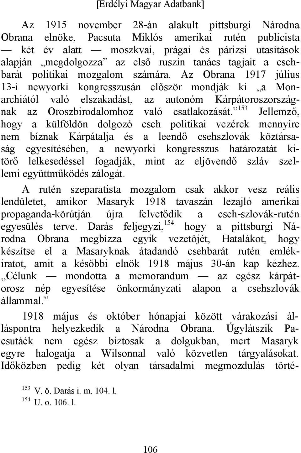 Az Obrana 1917 július 13-i newyorki kongresszusán először mondják ki a Monarchiától való elszakadást, az autonóm Kárpátoroszországnak az Oroszbirodalomhoz való csatlakozását.