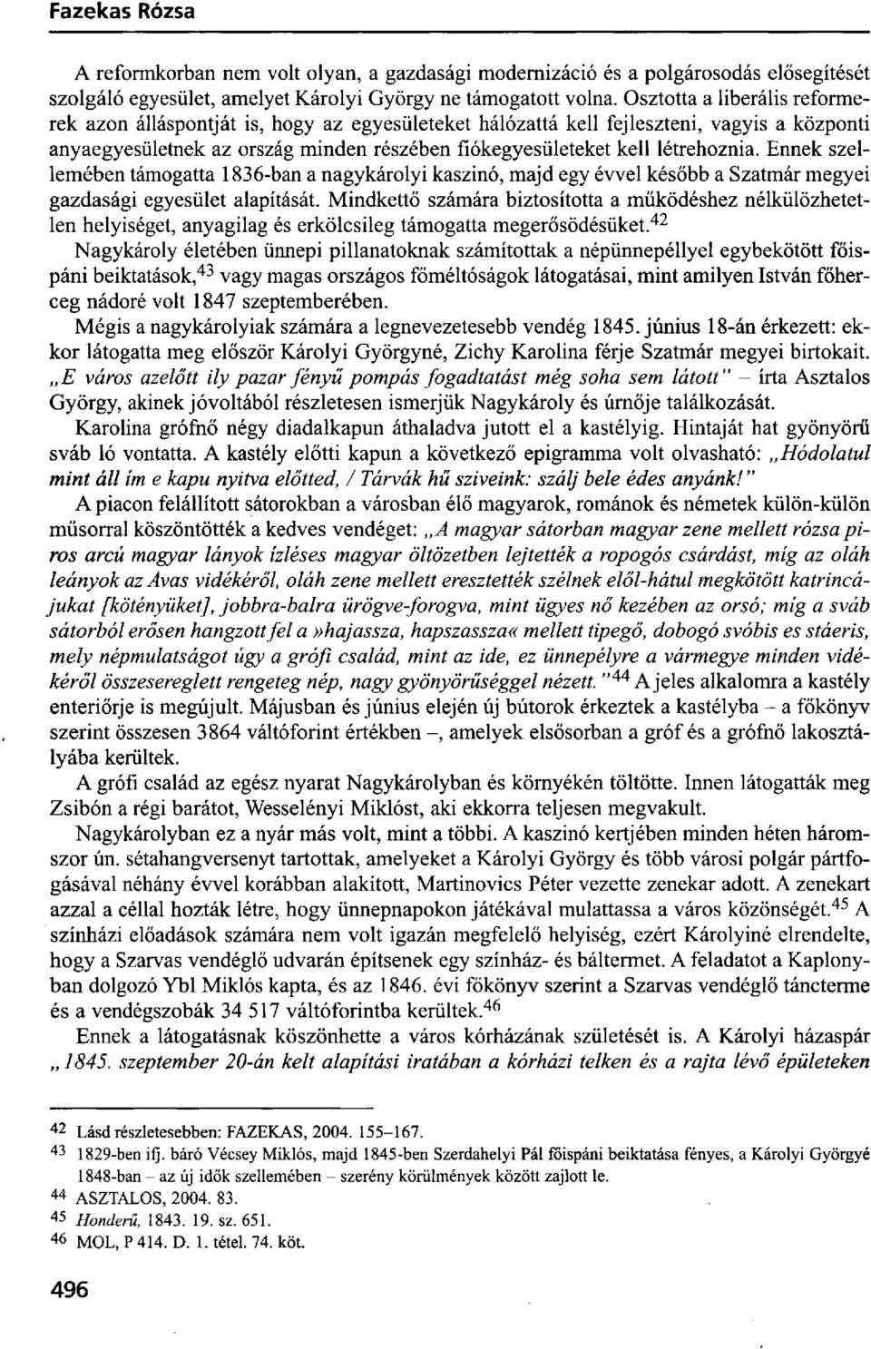 Ennek szellemében támogatta 1836-ban a nagykárolyi kaszinó, majd egy évvel később a Szatmár megyei gazdasági egyesület alapítását.