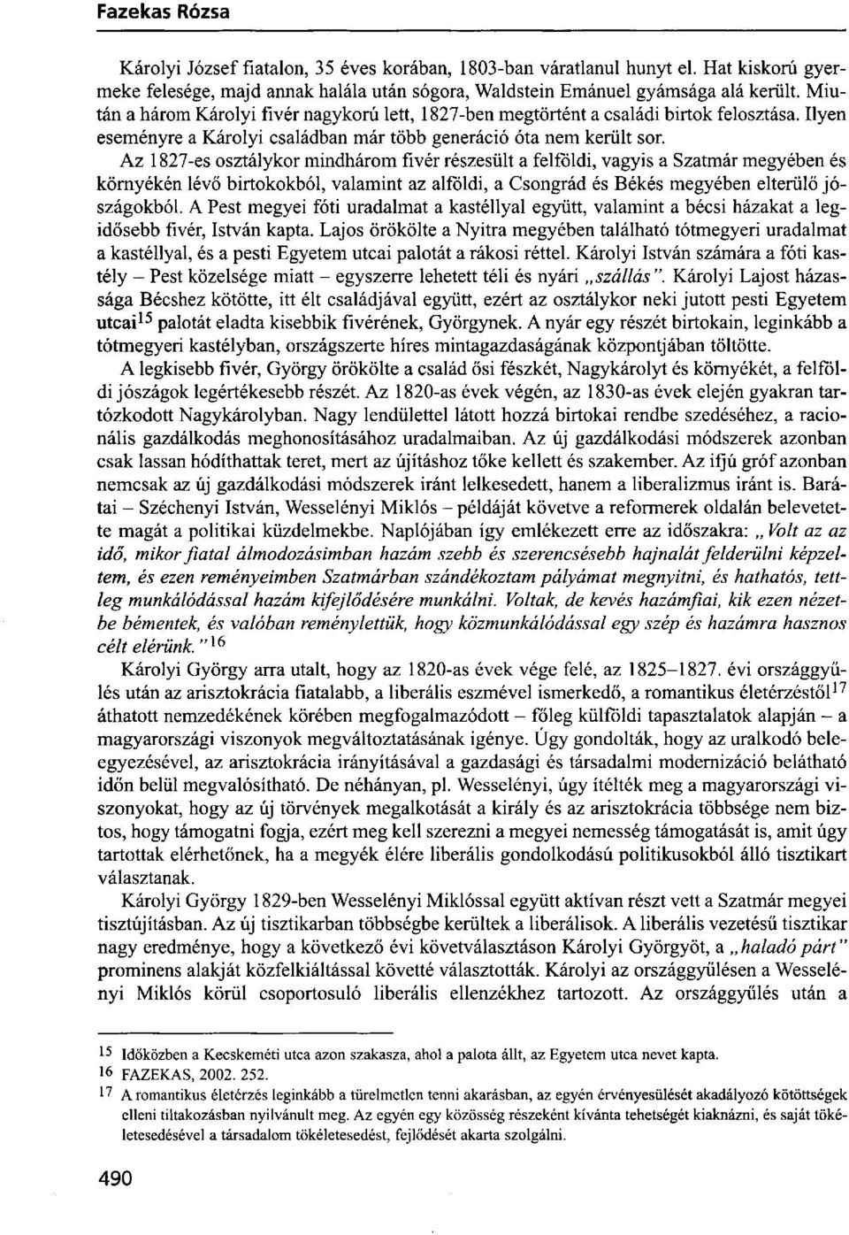 Az 1827-es osztálykor mindhárom fivér részesült a felföldi, vagyis a Szatmár megyében és környékén lévő birtokokból, valamint az alföldi, a Csongrád és Békés megyében elterülő jószágokból.