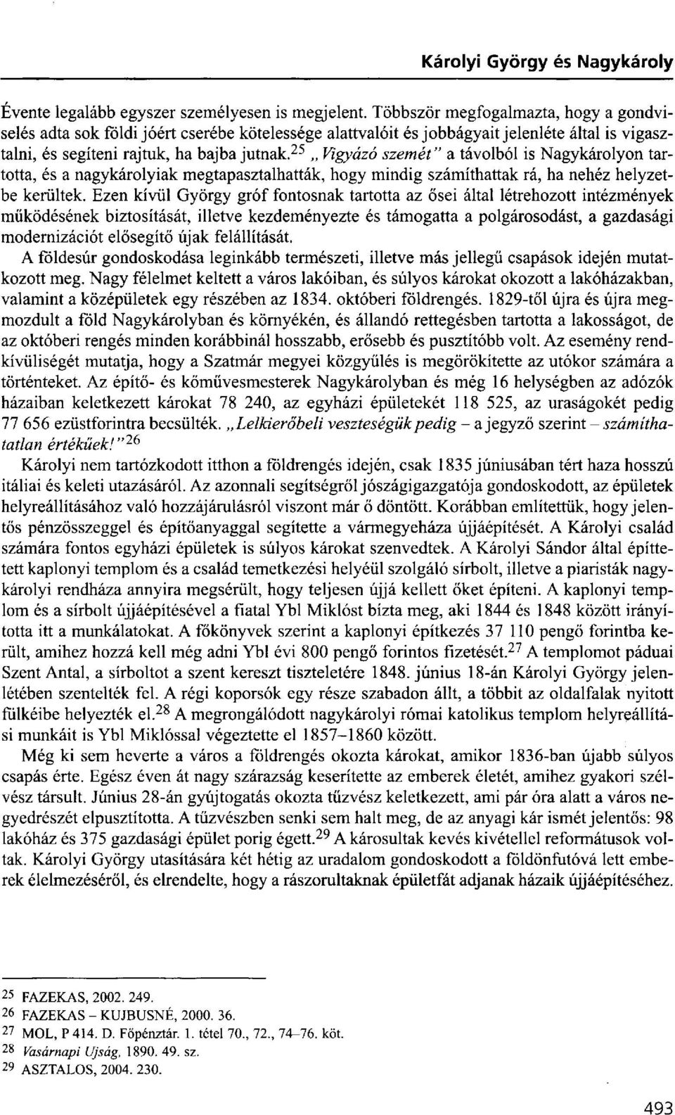 25 Vigyázó szemét" a távolból is Nagykárolyon tartotta, és a nagykárolyiak megtapasztalhatták, hogy mindig számíthattak rá, ha nehéz helyzetbe kerültek.