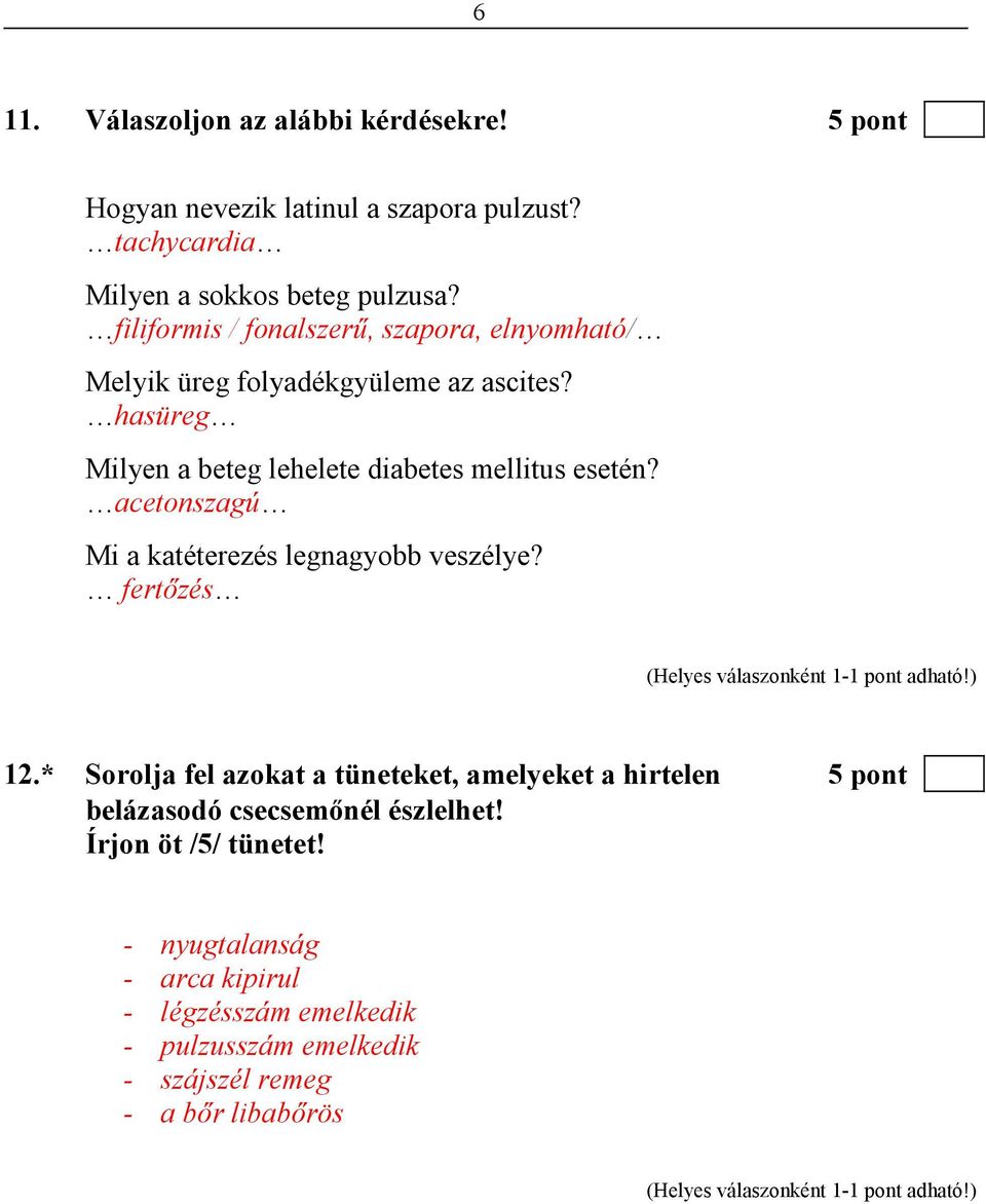 hasüreg Milyen a beteg lehelete diabetes mellitus esetén? acetonszagú Mi a katéterezés legnagyobb veszélye? fertızés 12.