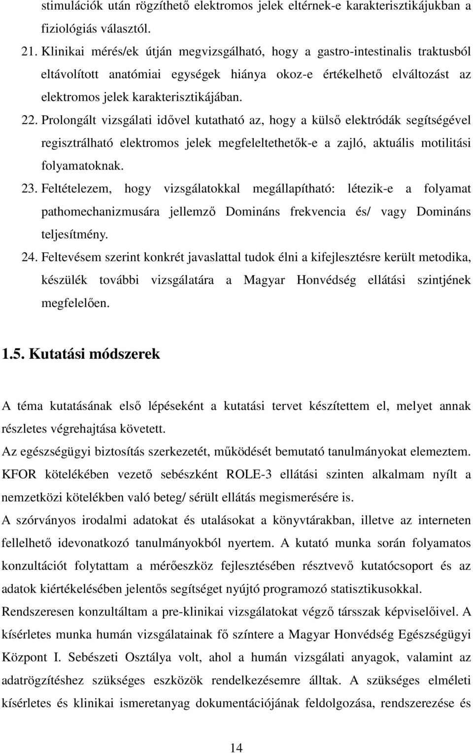 Prolongált vizsgálati idővel kutatható az, hogy a külső elektródák segítségével regisztrálható elektromos jelek megfeleltethetők-e a zajló, aktuális motilitási folyamatoknak. 23.