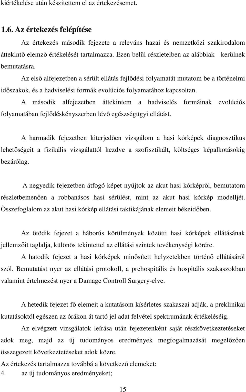 Az első alfejezetben a sérült ellátás fejlődési folyamatát mutatom be a történelmi időszakok, és a hadviselési formák evolúciós folyamatához kapcsoltan.