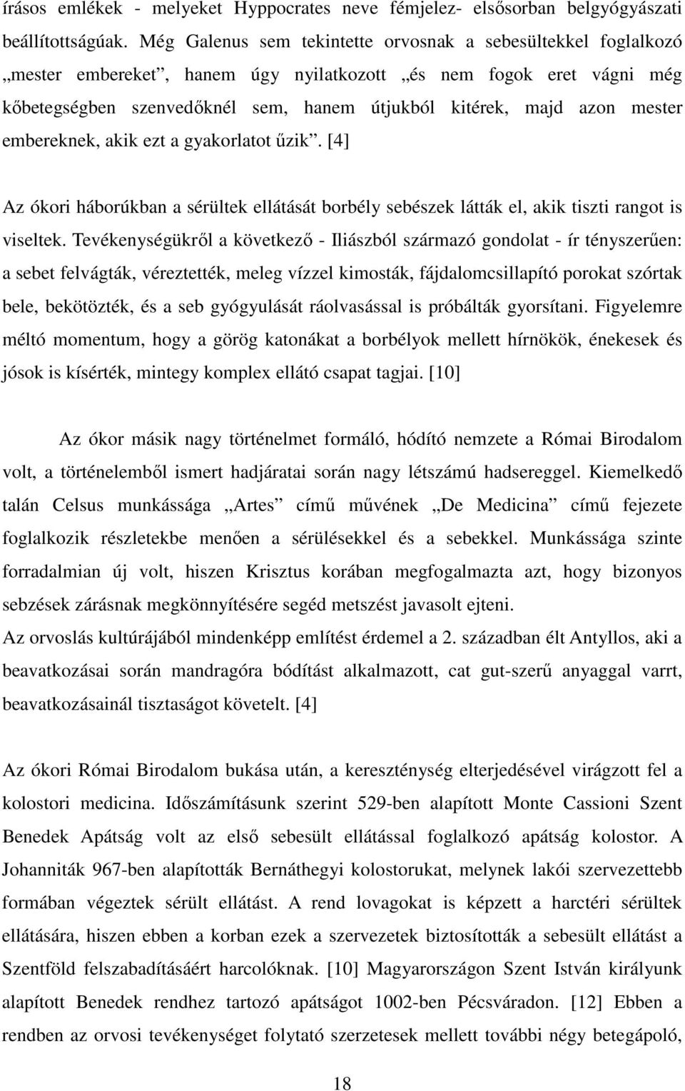 mester embereknek, akik ezt a gyakorlatot űzik. [4] Az ókori háborúkban a sérültek ellátását borbély sebészek látták el, akik tiszti rangot is viseltek.