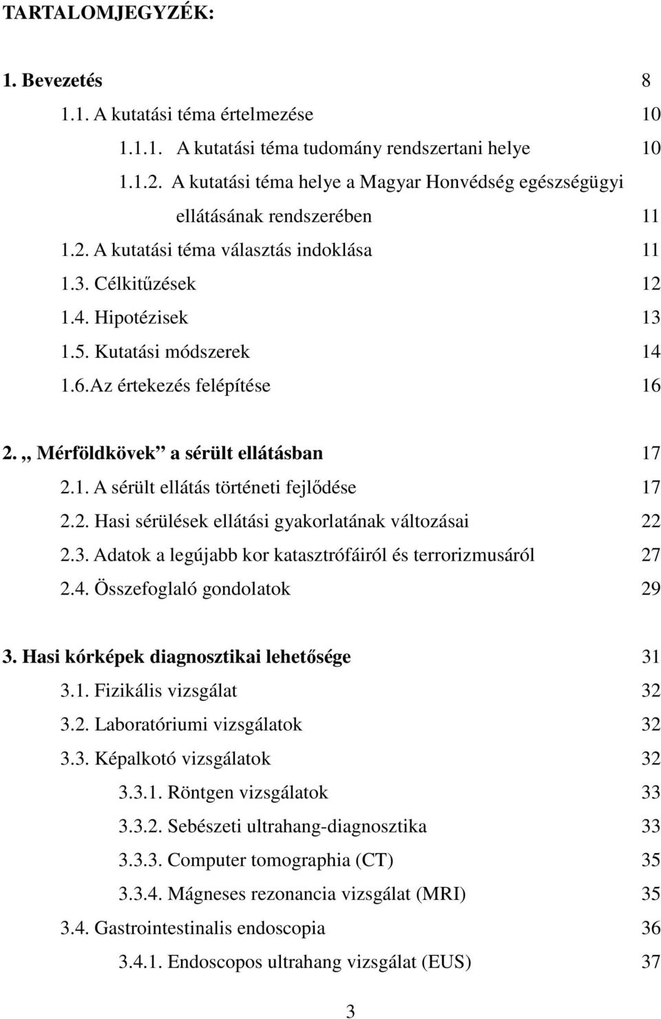 Az értekezés felépítése 16 2. Mérföldkövek a sérült ellátásban 17 2.1. A sérült ellátás történeti fejlődése 17 2.2. Hasi sérülések ellátási gyakorlatának változásai 22 2.3.