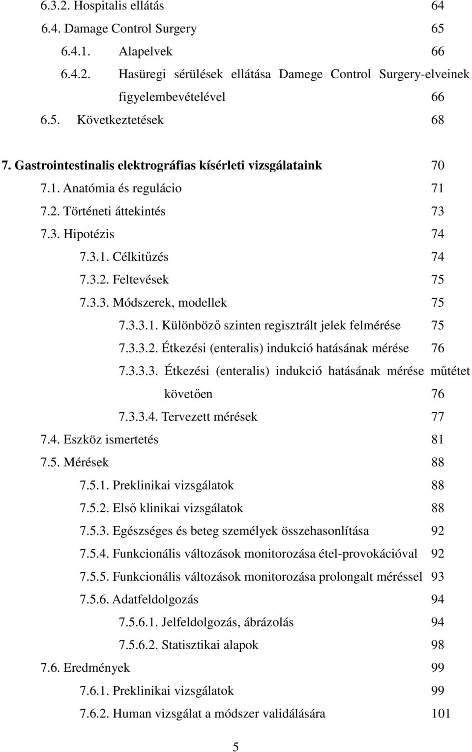 3.3.1. Különböző szinten regisztrált jelek felmérése 75 7.3.3.2. Étkezési (enteralis) indukció hatásának mérése 76 7.3.3.3. Étkezési (enteralis) indukció hatásának mérése műtétet követően 76 7.3.3.4.