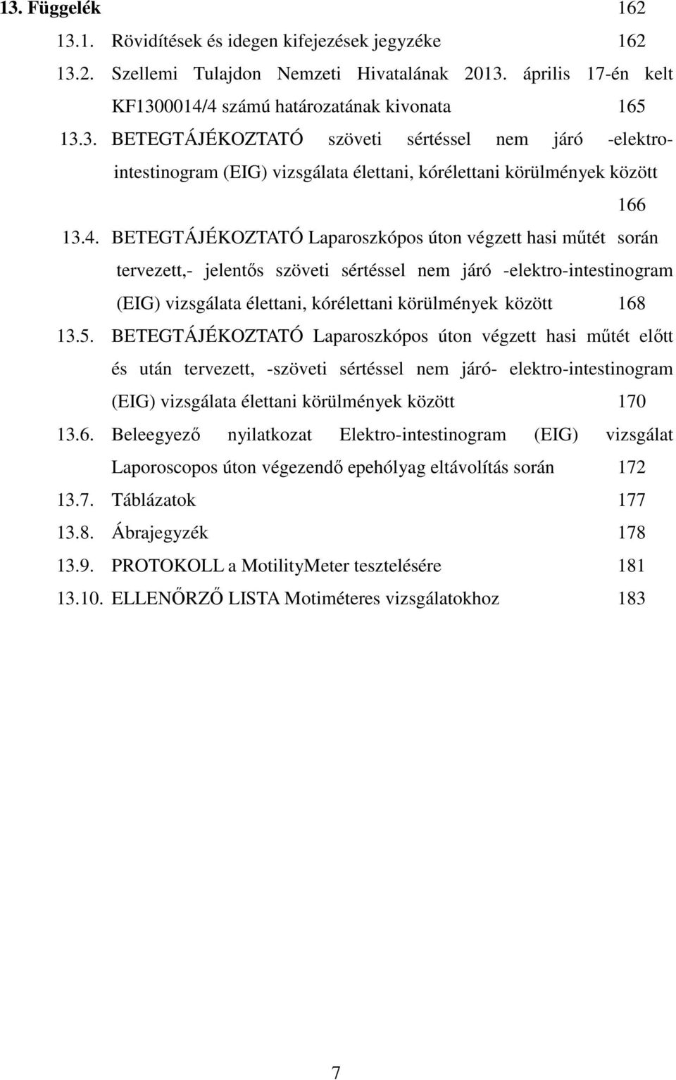 5. BETEGTÁJÉKOZTATÓ Laparoszkópos úton végzett hasi műtét előtt és után tervezett, -szöveti sértéssel nem járó- elektro-intestinogram (EIG) vizsgálata élettani körülmények között 170 13.6.