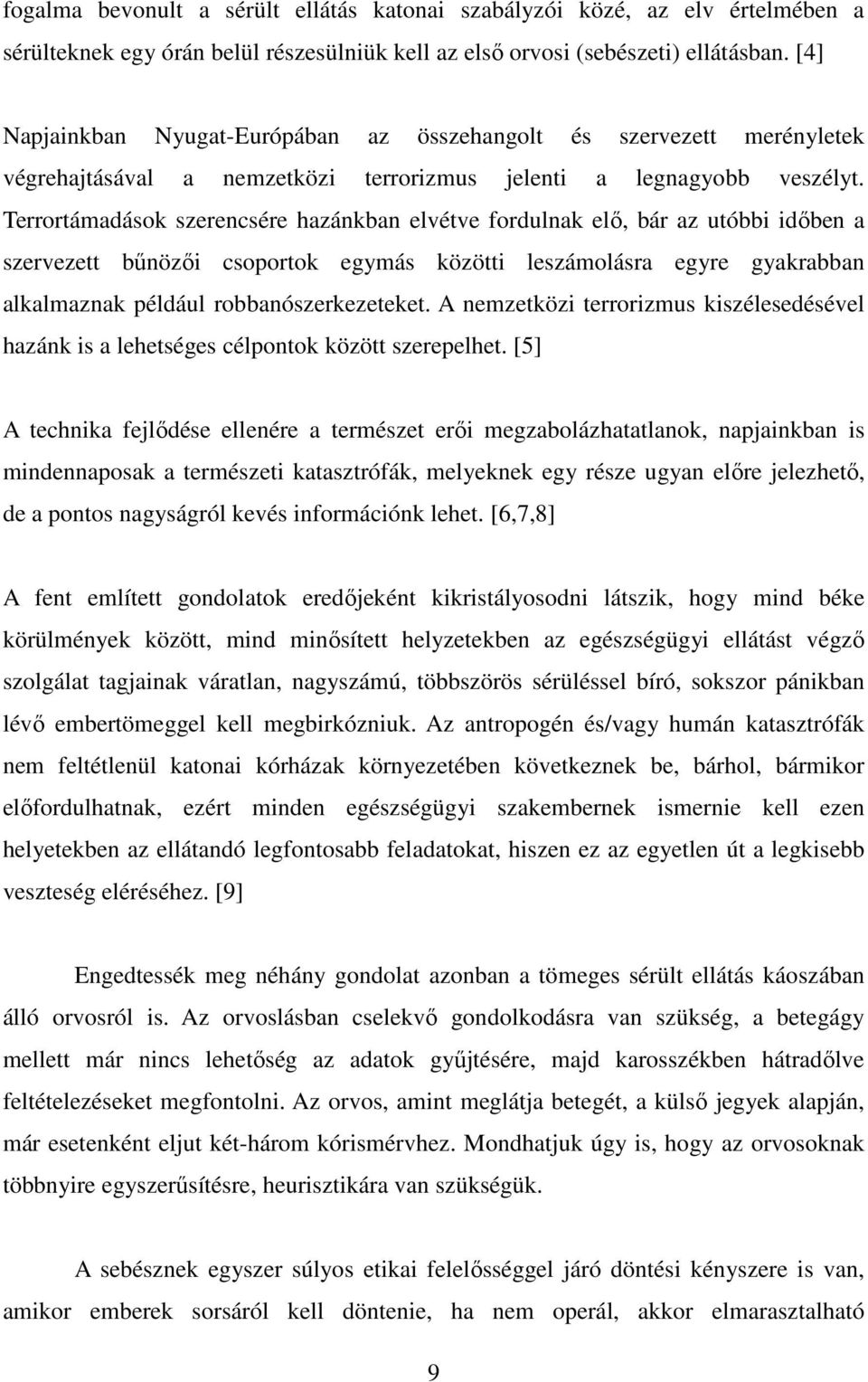 Terrortámadások szerencsére hazánkban elvétve fordulnak elő, bár az utóbbi időben a szervezett bűnözői csoportok egymás közötti leszámolásra egyre gyakrabban alkalmaznak például robbanószerkezeteket.