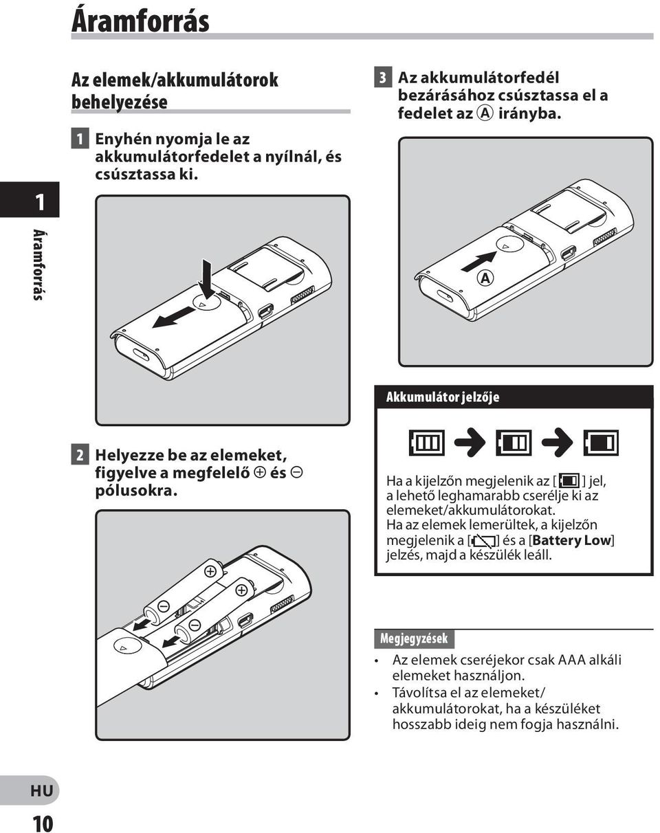 Áramforrás Akkumulátor jelzője 2 Helyezze be az elemeket, figyelve a megfelelő = és - pólusokra.