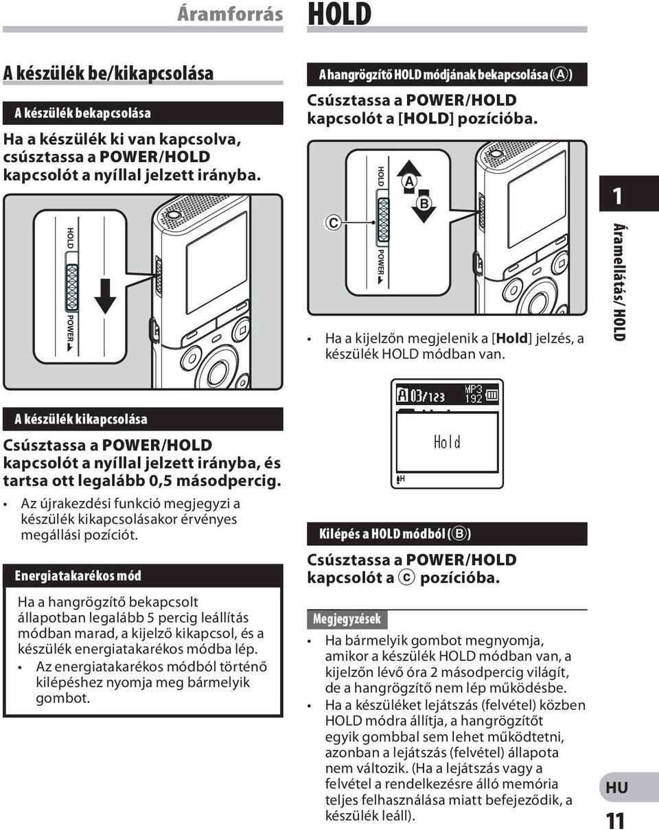 1 Áramellátás/ HOLD A készülék kikapcsolása Csúsztassa a POWER/HOLD kapcsolót a nyíllal jelzett irányba, és tartsa ott legalább 0,5 másodpercig.