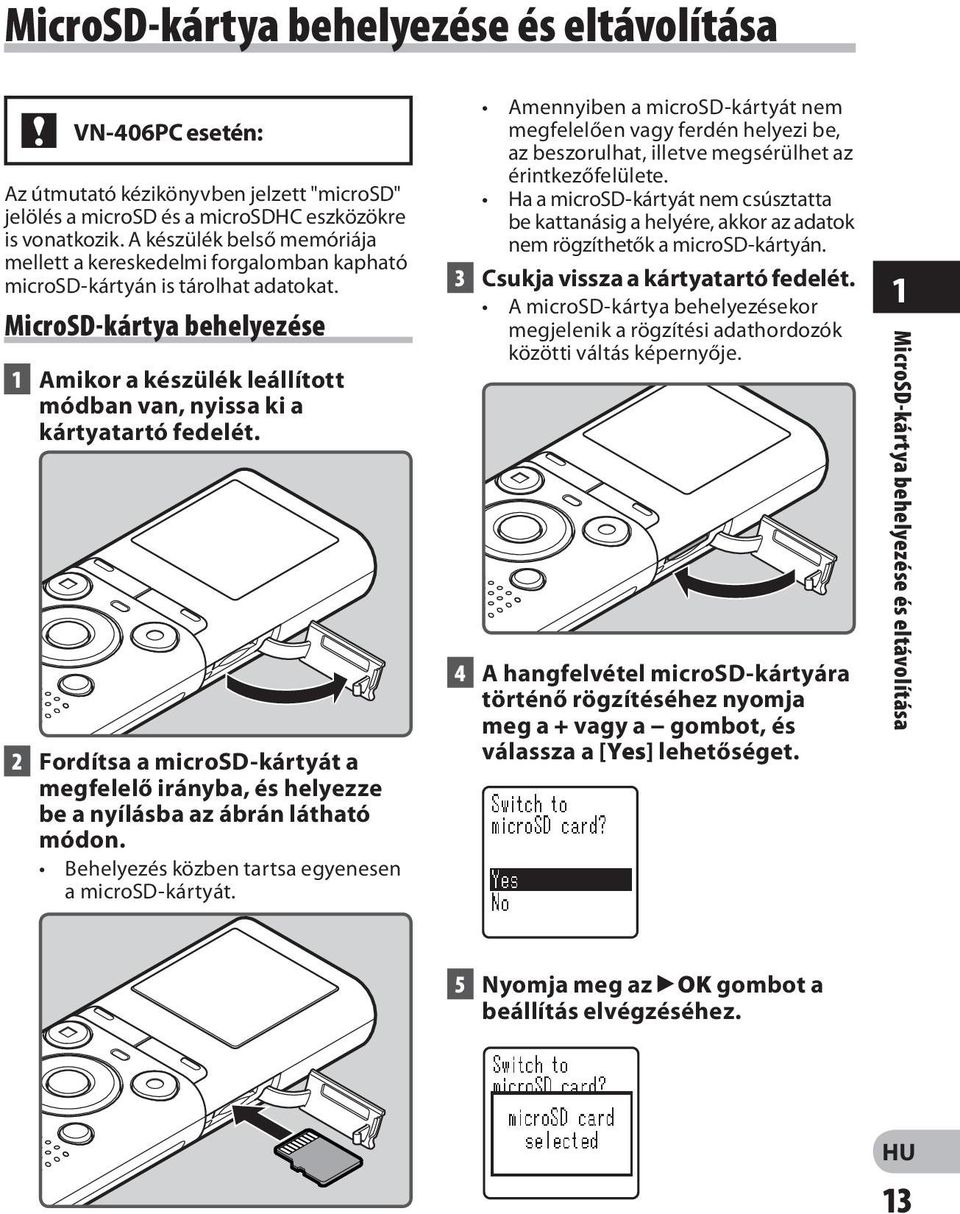 MicroSD-kártya behelyezése 1 Amikor a készülék leállított módban van, nyissa ki a kártyatartó fedelét.