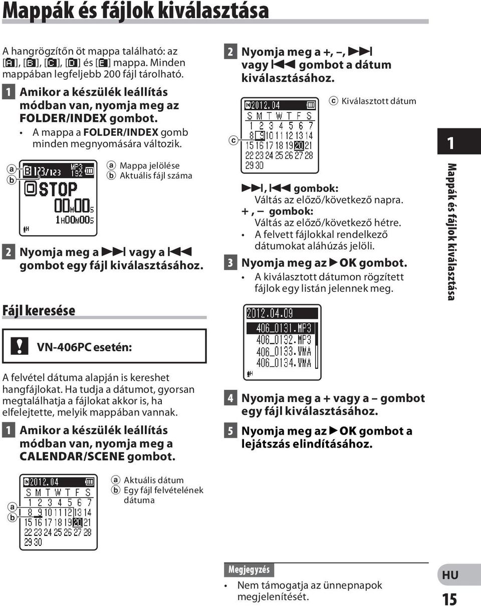a b Fájl keresése a Mappa jelölése b Aktuális fájl száma 2 Nyomja meg a 9 vagy a 0 gombot egy fájl kiválasztásához. 2 Nyomja meg a +,, 9 vagy 0 gombot a dátum kiválasztásához.