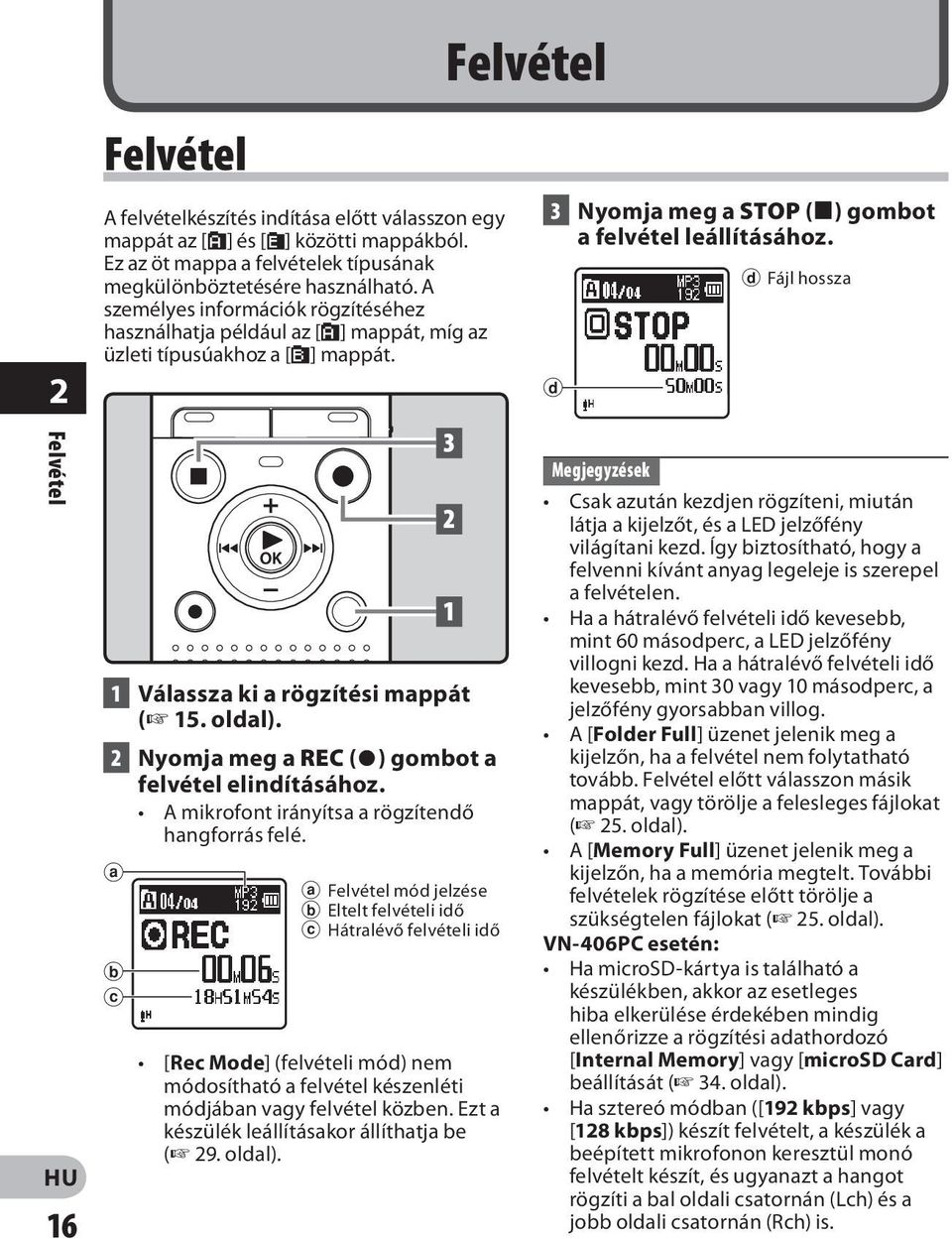 2 Nyomja meg a REC (s) gombot a felvétel elindításához. A mikrofont irányítsa a rögzítendő hangforrás felé.