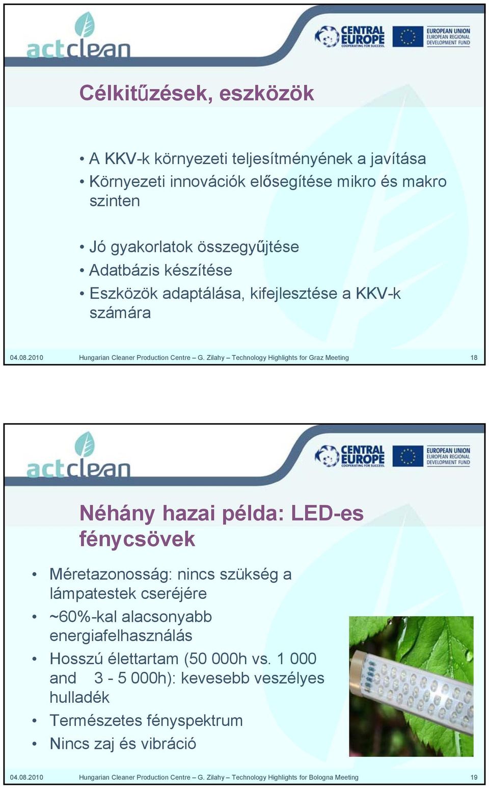 Zilahy Technology Highlights for Graz Meeting 18 Néhány hazai példa: LED-es fénycsövek Méretazonosság: nincs szükség a lámpatestek cseréjére ~60%-kal alacsonyabb