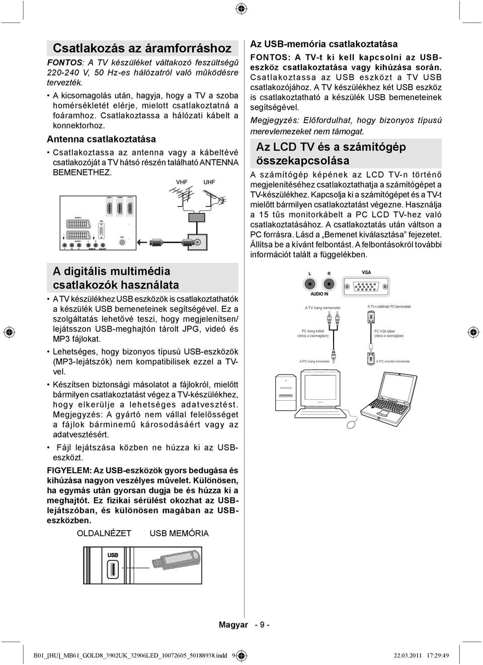 Antenna csatlakoztatása Csatlakoztassa az antenna vagy a kábeltévé csatlakozóját a TV hátsó részén található ANTENNA BEMENETHEZ.