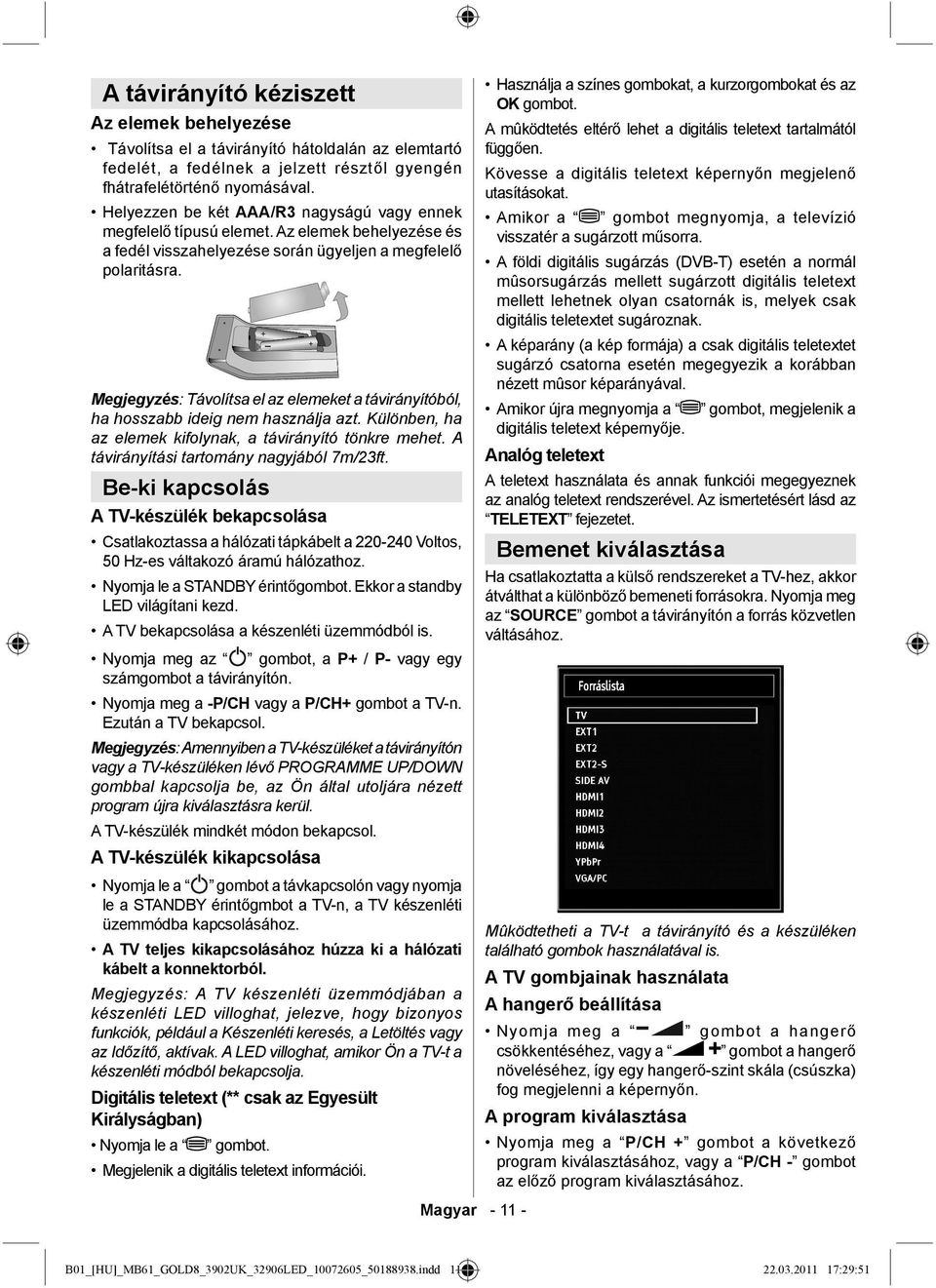 Megjegyzés: Távolítsa el az elemeket a távirányítóból, ha hosszabb ideig nem használja azt. Különben, ha az elemek kifolynak, a távirányító tönkre mehet. A távirányítási tartomány nagyjából 7m/23ft.