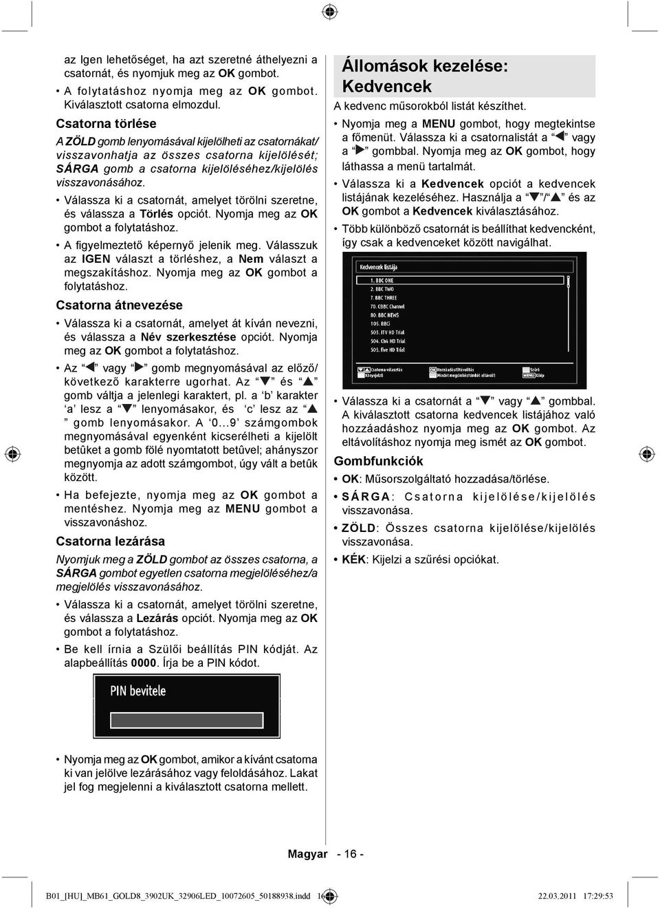 Válassza ki a csatornát, amelyet törölni szeretne, és válassza a Törlés opciót. Nyomja meg az OK gombot a folytatáshoz. A fi gyelmeztető képernyő jelenik meg.