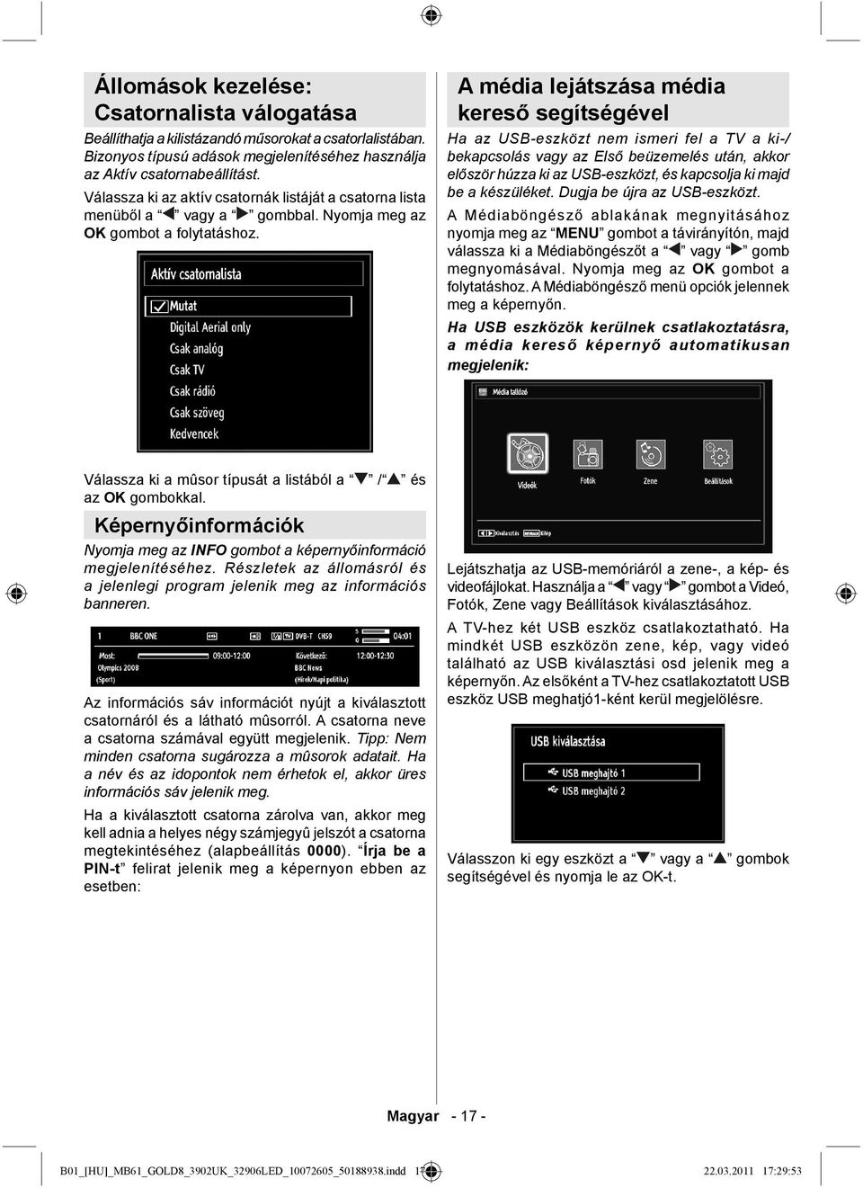 A média lejátszása média kereső segítségével Ha az USB-eszközt nem ismeri fel a TV a ki-/ bekapcsolás vagy az Első beüzemelés után, akkor először húzza ki az USB-eszközt, és kapcsolja ki majd be a