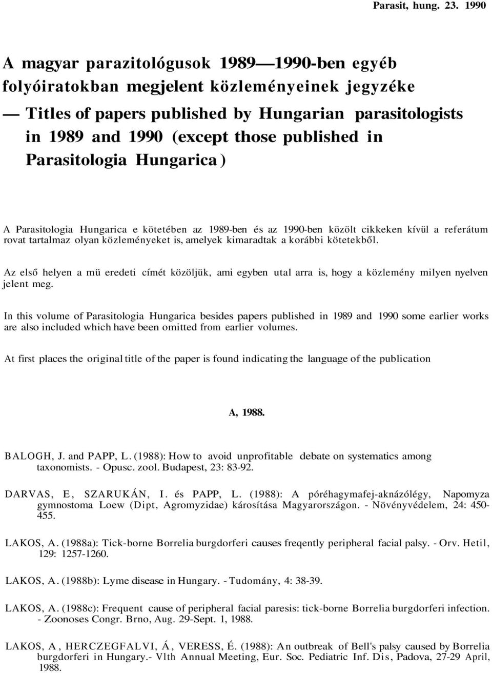 Parasitologia Hungarica ) A Parasitologia Hungarica e kötetében az 1989-ben és az 1990-ben közölt cikkeken kívül a referátum rovat tartalmaz olyan közleményeket is, amelyek kimaradtak a korábbi