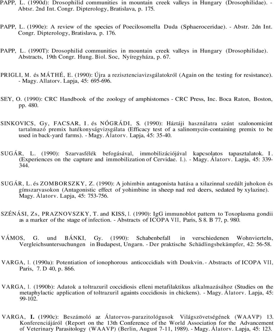 (1990T): Drosophilid communities in mountain creek valleys in Hungary (Drosophilidae). Abstracts, 19th Congr. Hung. Biol. Soc, Nyíregyháza, p. 67. PRIGLI, M. és MÁTHÉ, E.