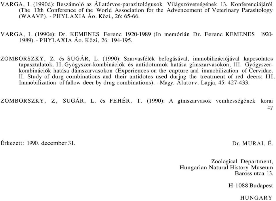 (1990): Szarvasfélék befogásával, immobilizációjával kapcsolatos tapasztalatok. II. Gyógyszer-kombinációk és antidotumok hatása gímszarvasokon; III.