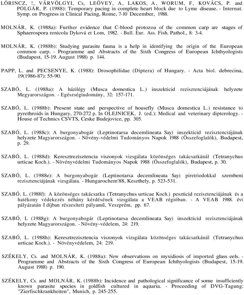 - Bull. Eur. Ass. Fish. Pathol., 8: 3-4. MOLNÁR, K. (1988b): Studying parasite fauna is a help in identifying the origin of the European common carp.