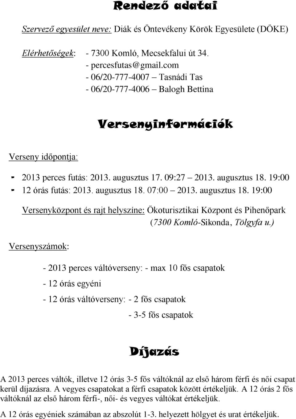 augusztus 18. 07:00 2013. augusztus 18. 19:00 Versenyközpont és rajt helyszíne: Ökoturisztikai Központ és Pihenőpark (7300 Komló-Sikonda, Tölgyfa u.