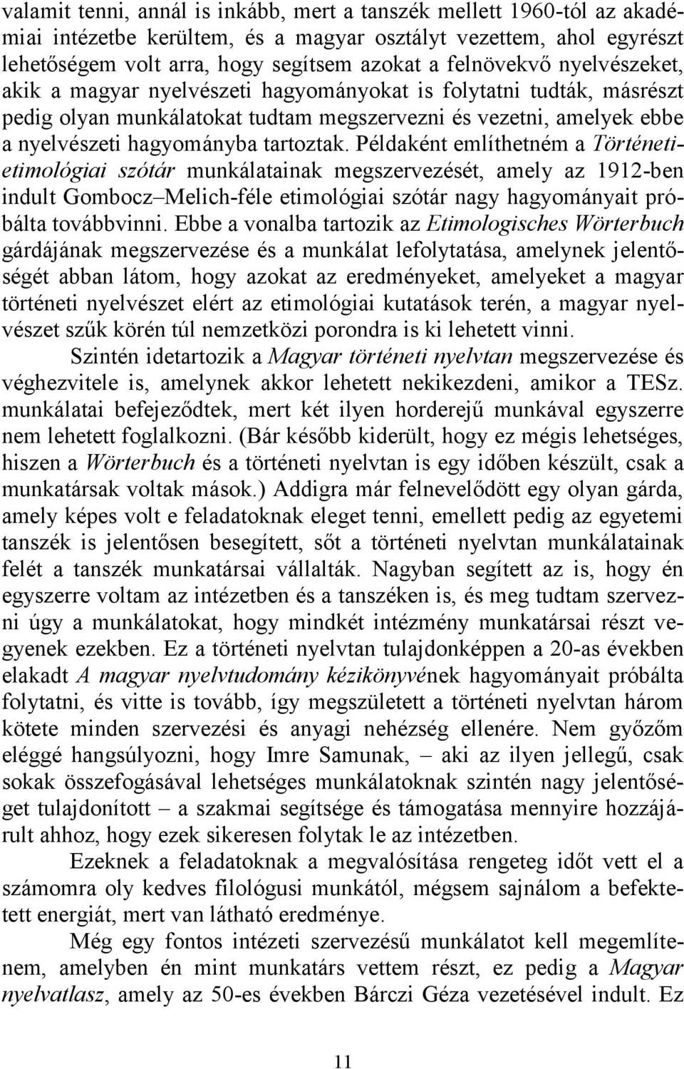 Példaként említhetném a Történetietimológiai szótár munkálatainak megszervezését, amely az 1912-ben indult Gombocz Melich-féle etimológiai szótár nagy hagyományait próbálta továbbvinni.