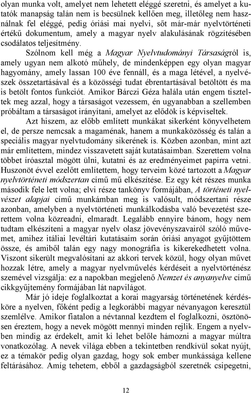 Szólnom kell még a Magyar Nyelvtudományi Társaságról is, amely ugyan nem alkotó műhely, de mindenképpen egy olyan magyar hagyomány, amely lassan 100 éve fennáll, és a maga létével, a nyelvészek