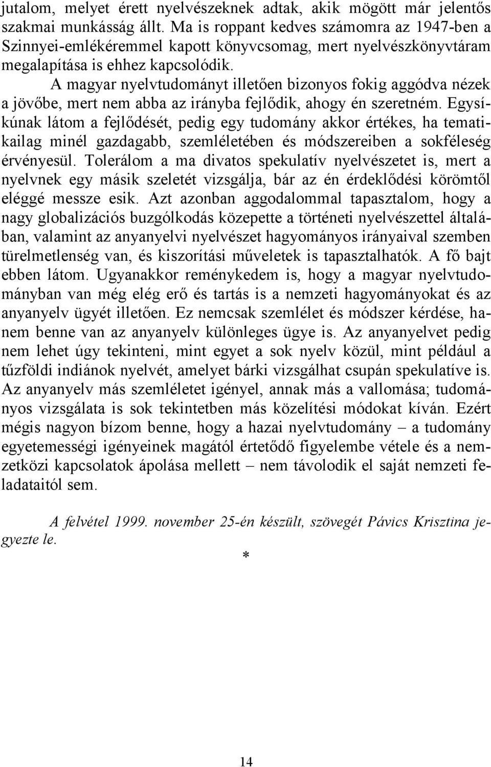 A magyar nyelvtudományt illetően bizonyos fokig aggódva nézek a jövőbe, mert nem abba az irányba fejlődik, ahogy én szeretném.