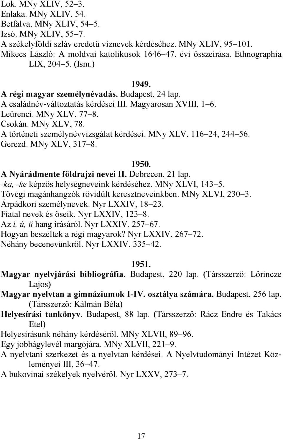 Magyarosan XVIII, 1 6. Leürenci. MNy XLV, 77 8. Csokán. MNy XLV, 78. A történeti személynévvizsgálat kérdései. MNy XLV, 116 24, 244 56. Gerezd. MNy XLV, 317 8. 1950. A Nyárádmente földrajzi nevei II.