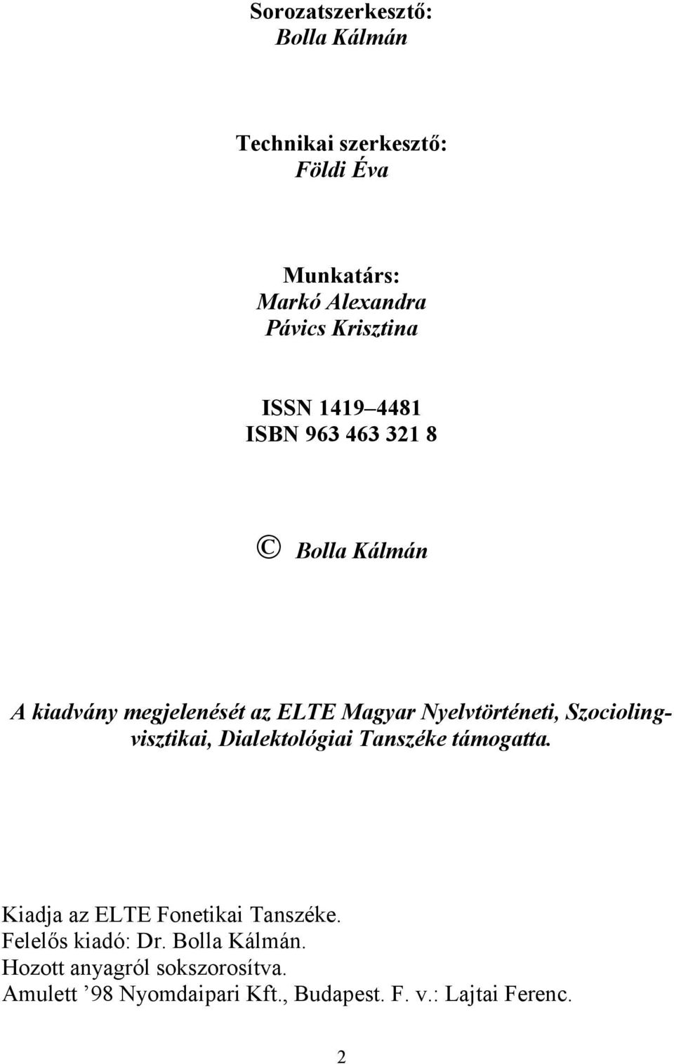 Nyelvtörténeti, Szociolingvisztikai, Dialektológiai Tanszéke támogatta. Kiadja az ELTE Fonetikai Tanszéke.