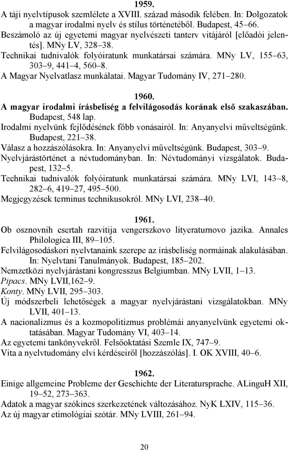 A Magyar Nyelvatlasz munkálatai. Magyar Tudomány IV, 271 280. 1960. A magyar irodalmi írásbeliség a felvilágosodás korának első szakaszában. Budapest, 548 lap.