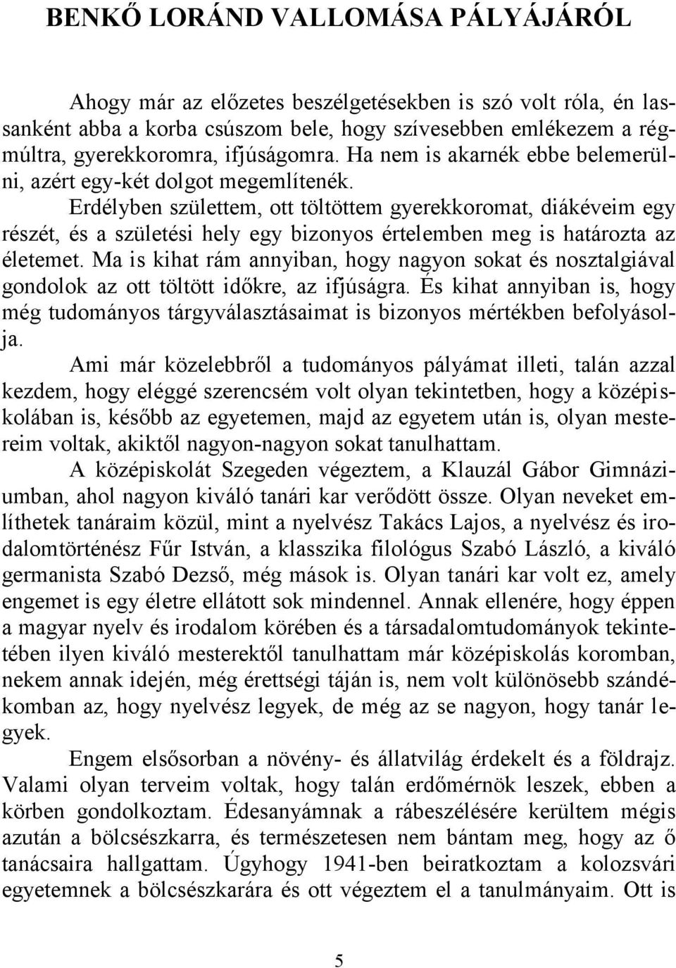 Erdélyben születtem, ott töltöttem gyerekkoromat, diákéveim egy részét, és a születési hely egy bizonyos értelemben meg is határozta az életemet.