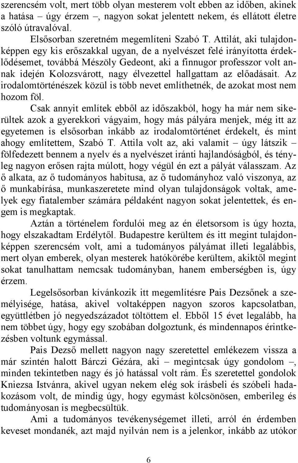 élvezettel hallgattam az előadásait. Az irodalomtörténészek közül is több nevet említhetnék, de azokat most nem hozom föl.