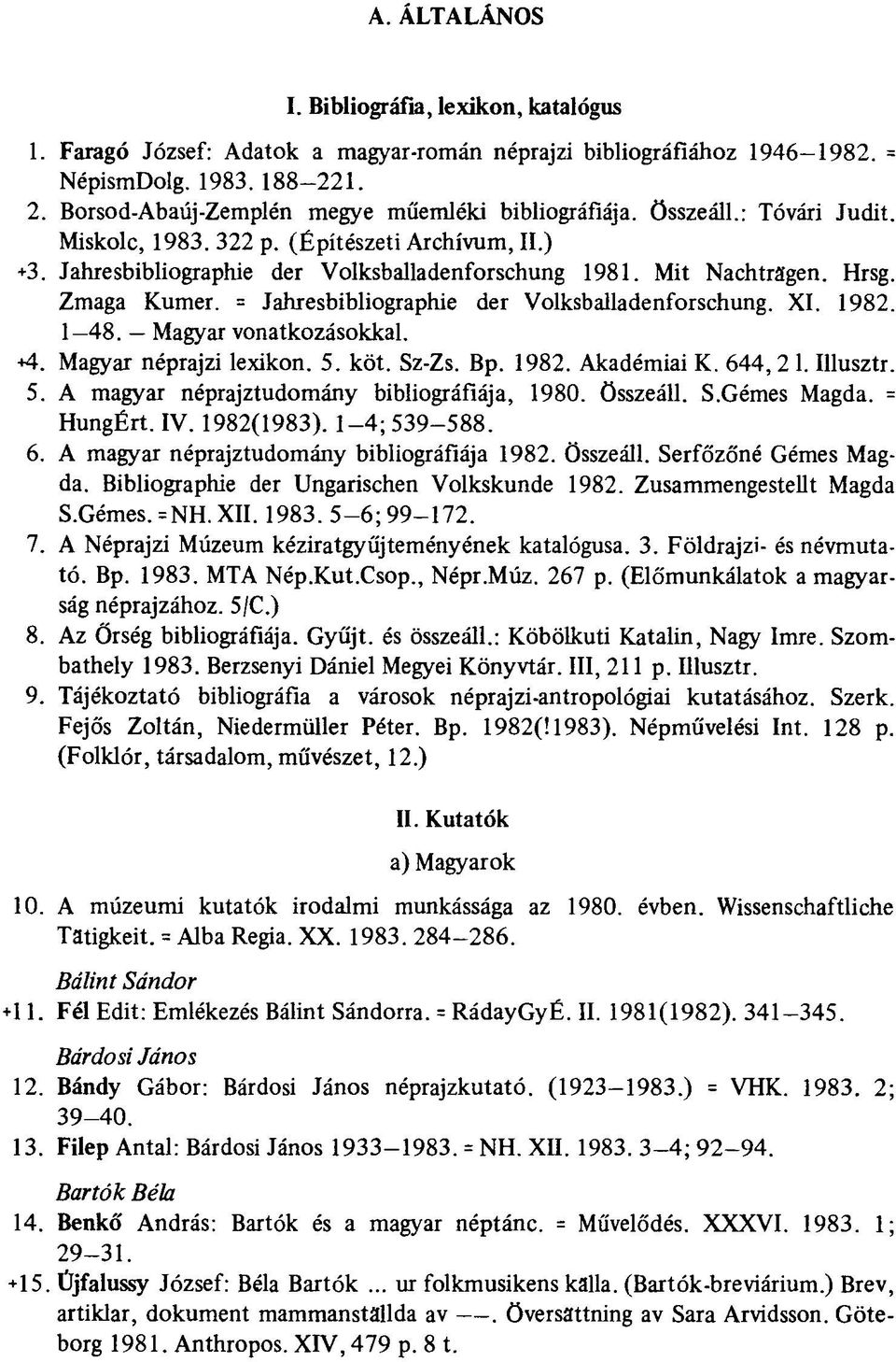 Hrsg. Zmaga Kumer. = Jahresbibliographie der Volksballadenforschung. XI. 1982. 1 48. Magyar vonatkozásokkal. +4. Magyar néprajzi lexikon. 5. köt. Sz-Zs. Bp. 1982. Akadémiai K. 644, 2 1. Illusztr. 5. A magyar néprajztudomány bibliográfiája, 1980.