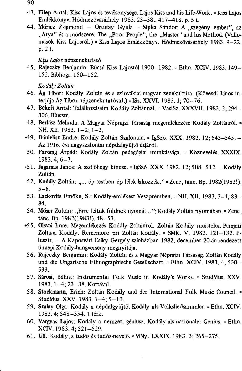 ) = Kiss Lajos Emlékkönyv. Hódmezővásárhely 1983. 9-22. p. 2 t. Kiss Lajos népzenekutató Rajeczky Benjamin: Búcsú Kiss Lajostól 1900-1982. = Ethn. XCIV. 1983.149-152. Bibliogr. 150-152.