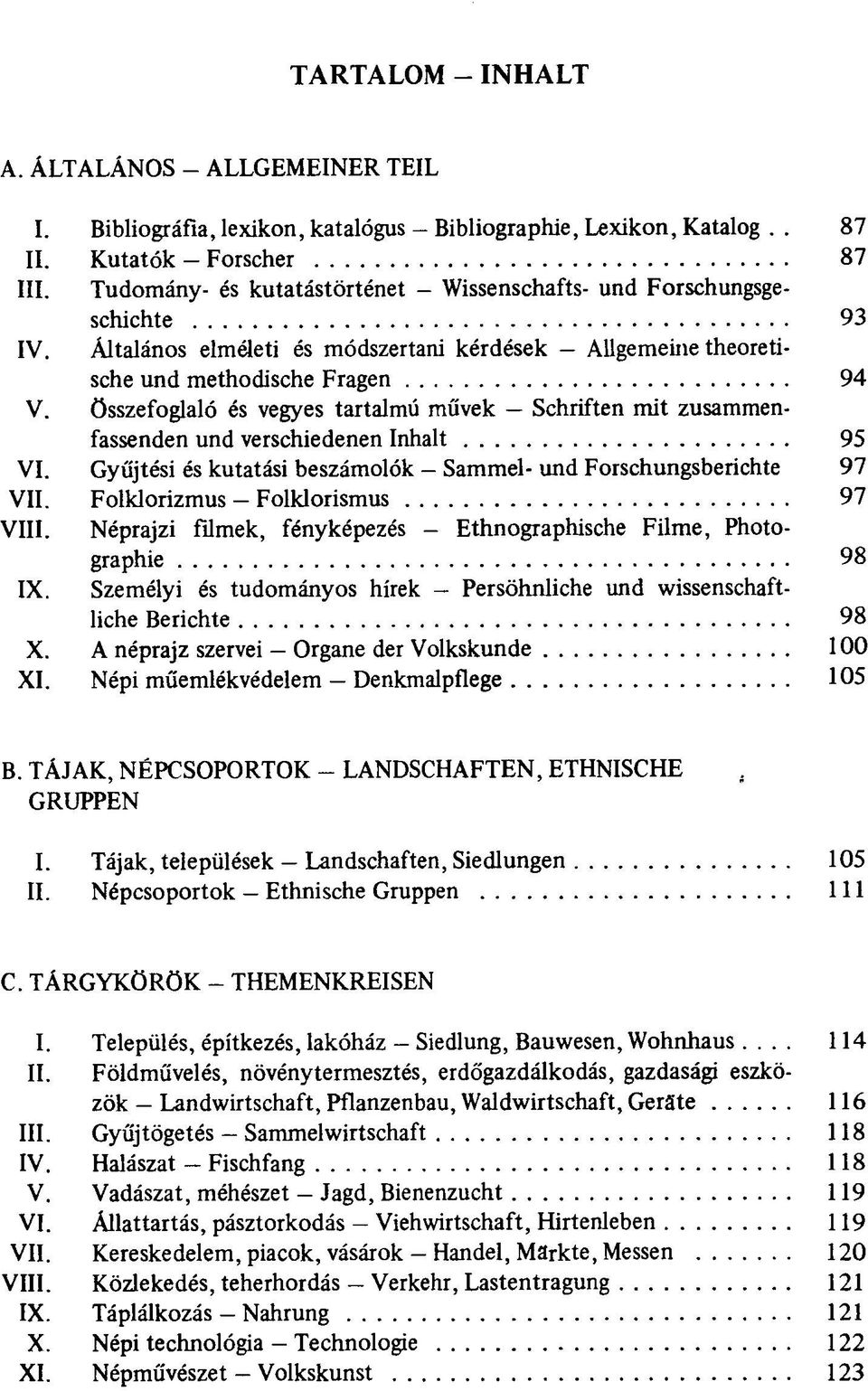 összefoglaló és vegyes tartalmú művek Schriften mit zusammenfassenden und verschiedenen Inhalt 95 VI. Gyűjtési és kutatási beszámolók - Sammel- und Forschungsberichte 97 VII.