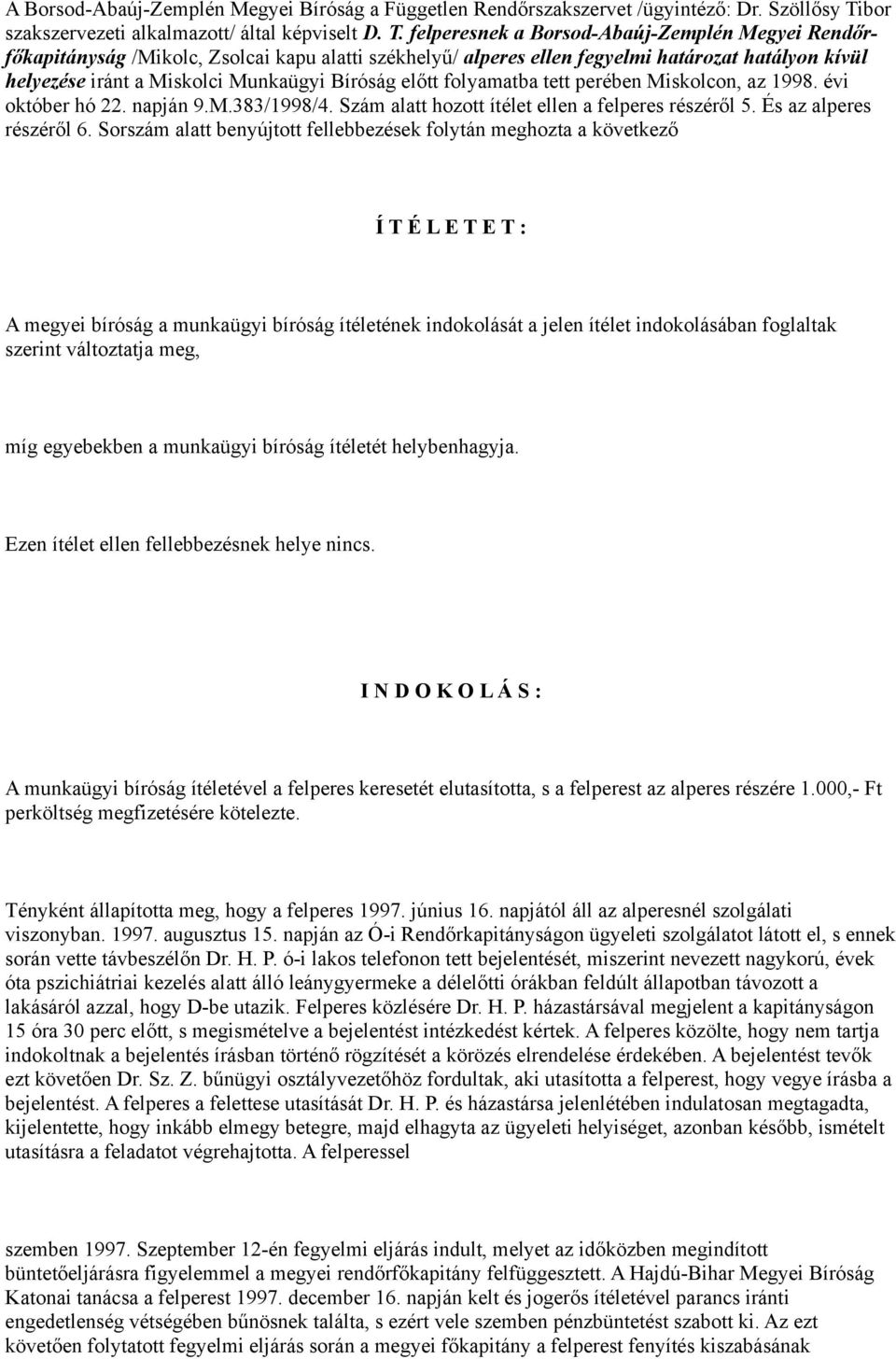 felperesnek a Borsod-Abaúj-Zemplén Megyei Rendőrfőkapitányság /Mikolc, Zsolcai kapu alatti székhelyű/ alperes ellen fegyelmi határozat hatályon kívül helyezése iránt a Miskolci Munkaügyi Bíróság