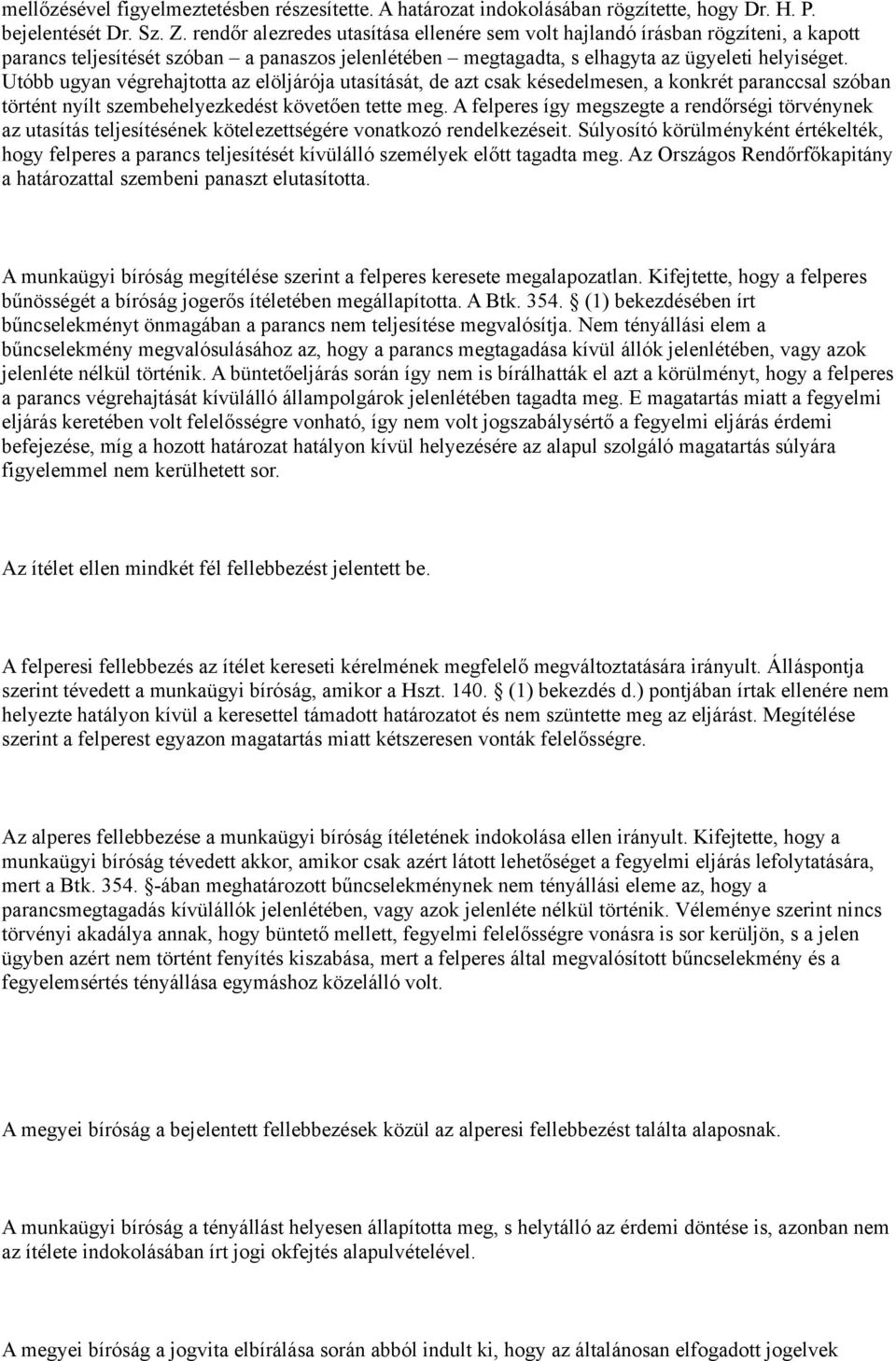 Utóbb ugyan végrehajtotta az elöljárója utasítását, de azt csak késedelmesen, a konkrét paranccsal szóban történt nyílt szembehelyezkedést követően tette meg.