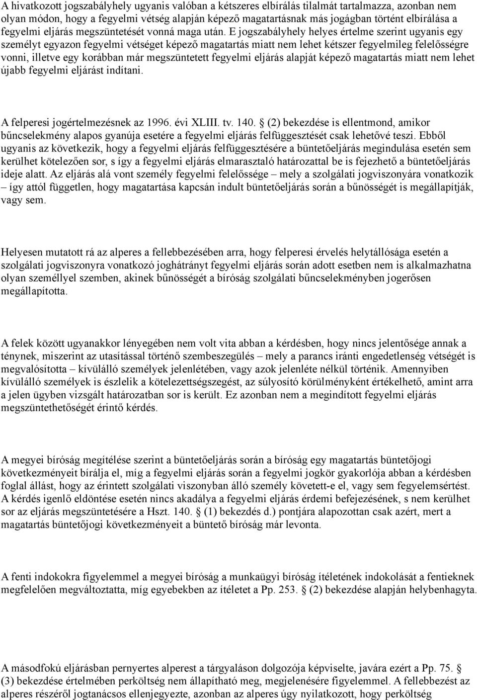 E jogszabályhely helyes értelme szerint ugyanis egy személyt egyazon fegyelmi vétséget képező magatartás miatt nem lehet kétszer fegyelmileg felelősségre vonni, illetve egy korábban már megszüntetett