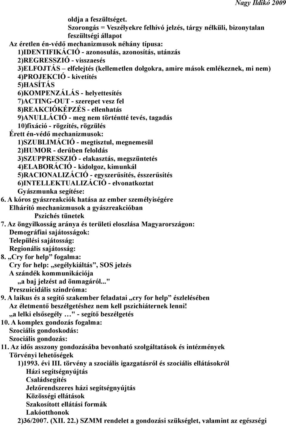 visszaesés 3)ELFOJTÁS elfelejtés (kellemetlen dolgokra, amire mások emlékeznek, mi nem) 4)PROJEKCIÓ - kivetítés 5)HASÍTÁS 6)KOMPENZÁLÁS - helyettesítés 7)ACTING-OUT - szerepet vesz fel