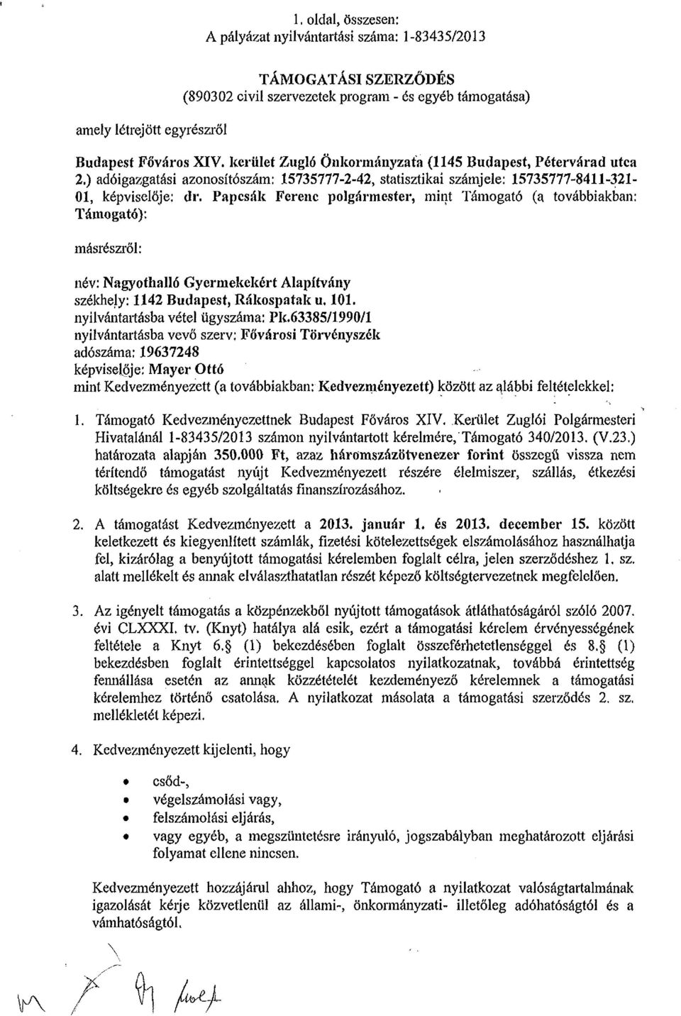 Papcsák Ferenc polgármester, mint Támogató (a továbbiakban: Támogató): másrészről: név: Nagyothalló Gyermekekért Alapítvány székhely: 1142 Budapest, Rákospatak u. 101.