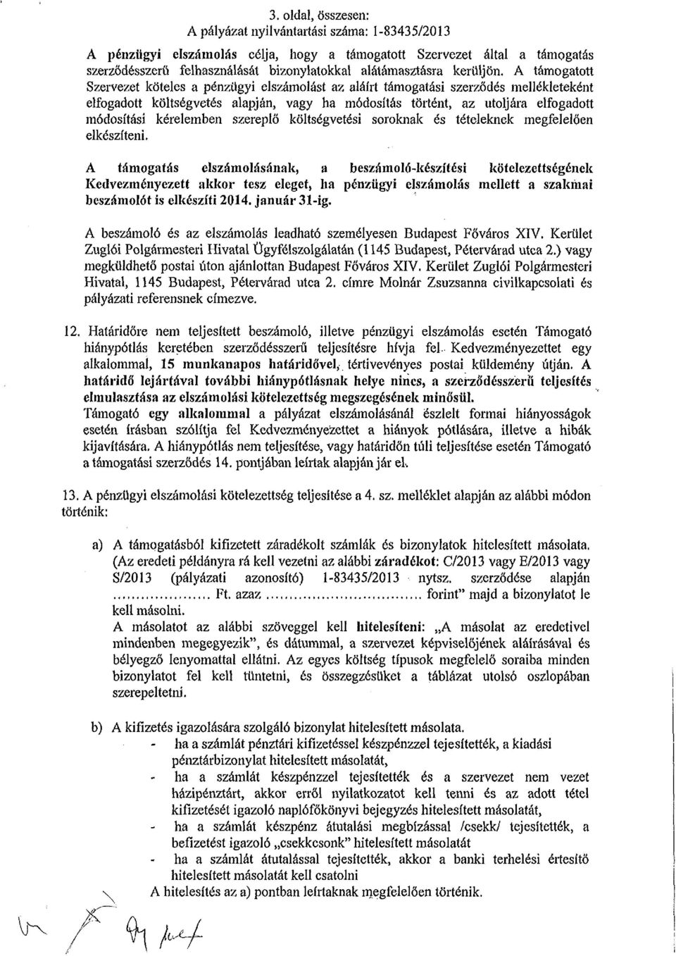 A támogatott Szervezet köteles a pénzügyi elszámolást az aláírt támogatási szerződés mellékleteként elfogadott költségvetés alapján, vagy ha módosítás történt, az utoljára elfogadott módosítási