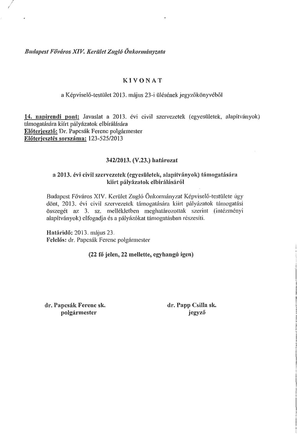 évi civil szervezetek (egyesületek, alapítványok) támogatására kiírt pályázatok elbírálásáról Budapest Főváros XIV. Kerület Zugló Önkormányzat Képviselő-testülete úgy dönt, 2013.