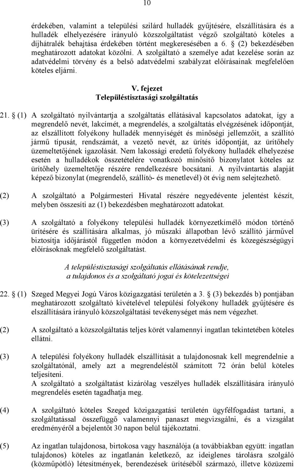 A szolgáltató a személye adat kezelése során az adatvédelmi törvény és a belső adatvédelmi szabályzat előírásainak megfelelően köteles eljárni. V. fejezet Településtisztasági szolgáltatás 21.